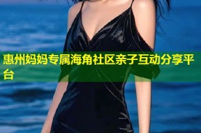 惠州妈妈专属海角社区亲子互动分享平台
