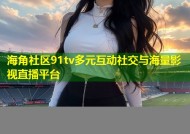 海角社区91tv多元互动社交与海量影视直播平台