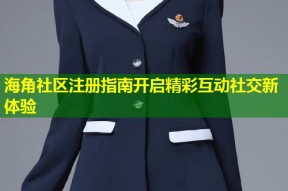 海角社区注册指南开启精彩互动社交新体验