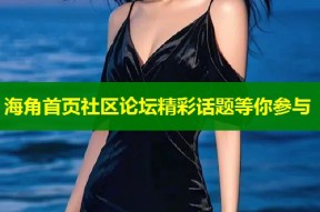 海角首页社区论坛精彩话题等你参与