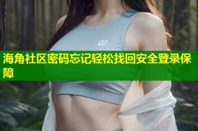 海角社区密码忘记轻松找回安全登录保障