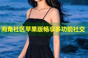 海角社区苹果版畅享多功能社交
