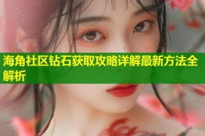 海角社区钻石获取攻略详解最新方法全解析