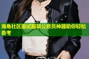 海角社区面试服装公务员神器助你轻松备考