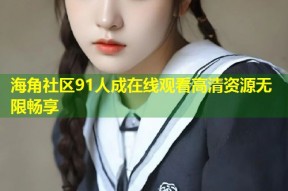 海角社区91人成在线观看高清资源无限畅享