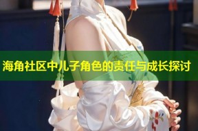 海角社区中儿子角色的责任与成长探讨
