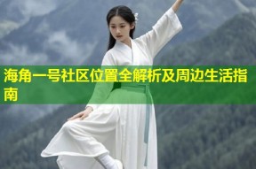 海角一号社区位置全解析及周边生活指南