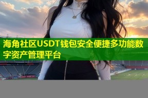 海角社区USDT钱包安全便捷多功能数字资产管理平台