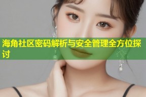 海角社区密码解析与安全管理全方位探讨