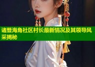 诸暨海角社区村长最新情况及其领导风采揭秘