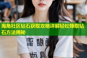 海角社区钻石获取攻略详解轻松赚取钻石方法揭秘