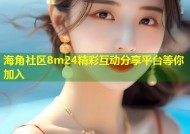 海角社区8m24精彩互动分享平台等你加入