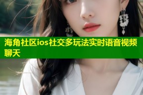海角社区ios社交多玩法实时语音视频聊天