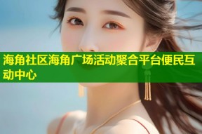 海角社区海角广场活动聚合平台便民互动中心
