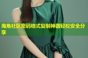 海角社区密码格式复制神器轻松安全分享