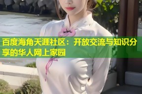 百度海角天涯社区：开放交流与知识分享的华人网上家园