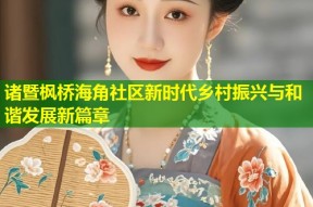 诸暨枫桥海角社区新时代乡村振兴与和谐发展新篇章