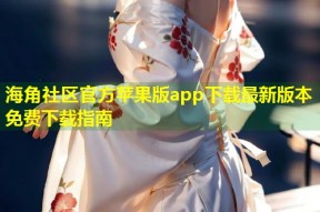 海角社区官方苹果版app下载最新版本免费下载指南