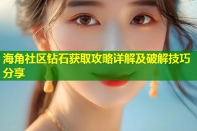 海角社区钻石获取攻略详解及破解技巧分享