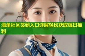 海角社区签到入口详解轻松获取每日福利