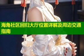 海角社区回归大厅位置详解及周边交通指南
