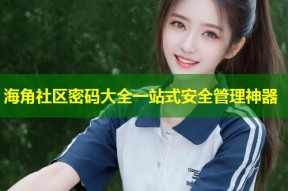 海角社区密码大全一站式安全管理神器