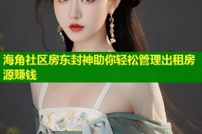海角社区房东封神助你轻松管理出租房源赚钱