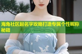 海角社区起名字攻略打造专属个性昵称秘籍
