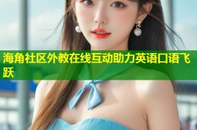 海角社区外教在线互动助力英语口语飞跃