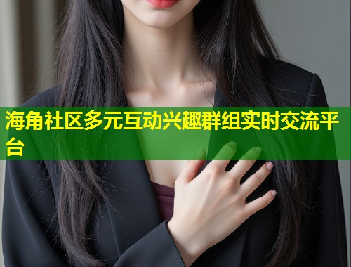 海角社区多元互动兴趣群组实时交流平台 第1张 海角社区多元互动兴趣群组实时交流平台 第1张
