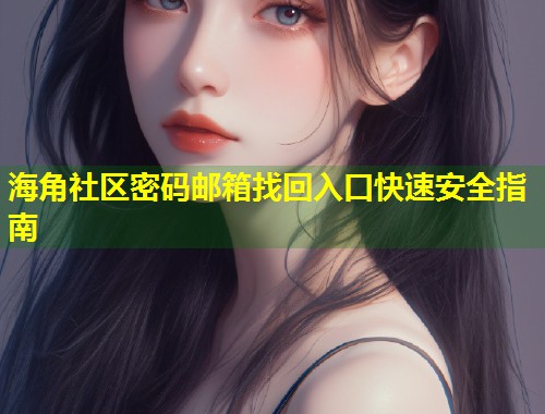 海角社区密码邮箱找回入口快速安全指南 第2张 海角社区密码邮箱找回入口快速安全指南 第2张