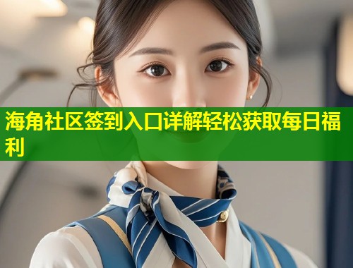 海角社区签到入口详解轻松获取每日福利  第1张