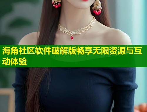 海角社区软件破解版畅享无限资源与互动体验 第1张 海角社区软件破解版畅享无限资源与互动体验 第1张