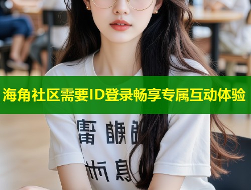 海角社区需要ID登录畅享专属互动体验 第1张 海角社区需要ID登录畅享专属互动体验 第1张