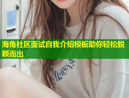 海角社区面试自我介绍模板助你轻松脱颖而出 第1张 海角社区面试自我介绍模板助你轻松脱颖而出 第1张