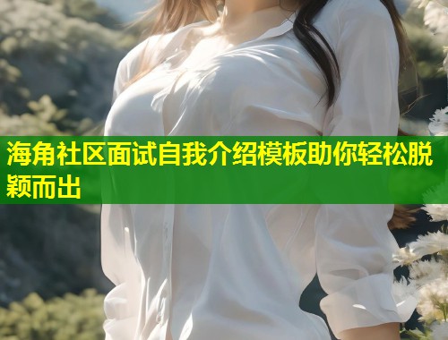 海角社区面试自我介绍模板助你轻松脱颖而出 第2张 海角社区面试自我介绍模板助你轻松脱颖而出 第2张
