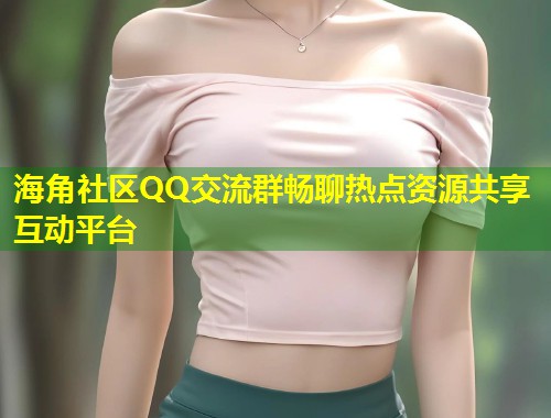 海角社区QQ交流群畅聊热点资源共享互动平台 第1张 海角社区QQ交流群畅聊热点资源共享互动平台 第1张