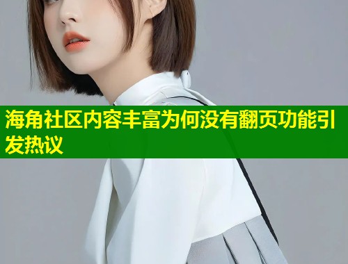 海角社区内容丰富为何没有翻页功能引发热议 第1张 海角社区内容丰富为何没有翻页功能引发热议 第1张
