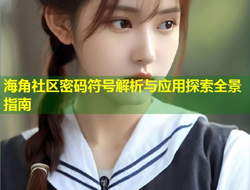 海角社区密码符号解析与应用探索全景指南 第1张 海角社区密码符号解析与应用探索全景指南 第1张