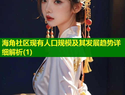 海角社区现有人口规模及其发展趋势详细解析(1)  第1张