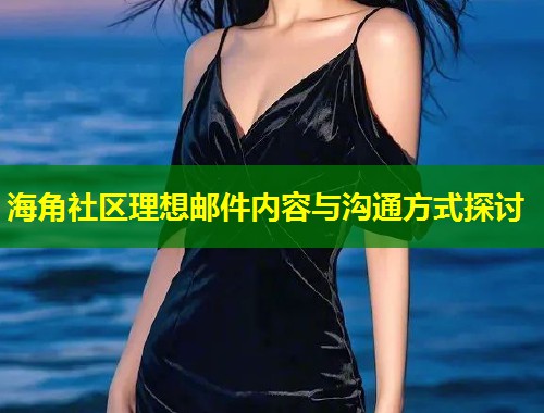 海角社区理想邮件内容与沟通方式探讨 第1张 海角社区理想邮件内容与沟通方式探讨 第1张