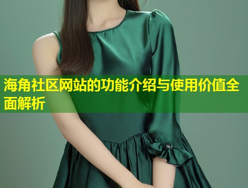 海角社区网站的功能介绍与使用价值全面解析 第1张 海角社区网站的功能介绍与使用价值全面解析 第1张