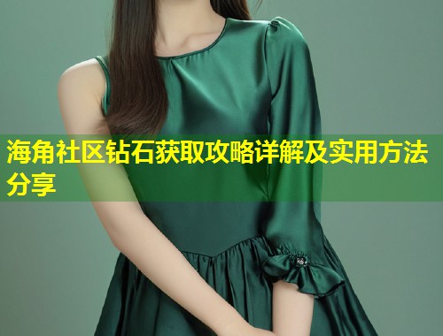 海角社区钻石获取攻略详解及实用方法分享 第1张 海角社区钻石获取攻略详解及实用方法分享 第1张