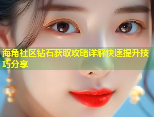 海角社区钻石获取攻略详解快速提升技巧分享 第1张 海角社区钻石获取攻略详解快速提升技巧分享 第1张