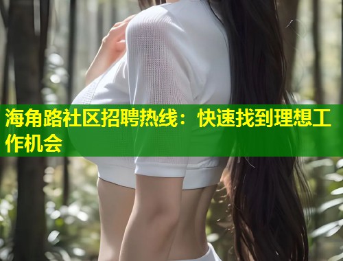 海角路社区招聘热线:快速找到理想工作机会 第1张 海角路社区招聘热线:快速找到理想工作机会 第1张