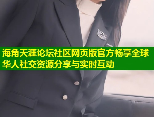 海角天涯论坛社区网页版官方畅享全球华人社交资源分享与实时互动 第1张 海角天涯论坛社区网页版官方畅享全球华人社交资源分享与实时互动 第1张