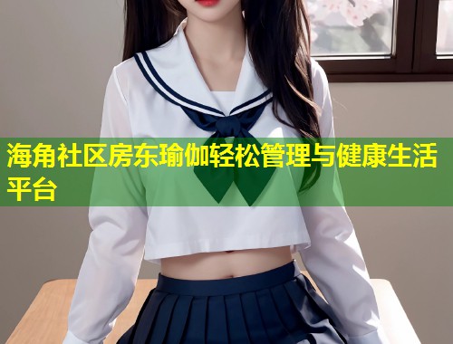 海角社区房东瑜伽轻松管理与健康生活平台  第1张
