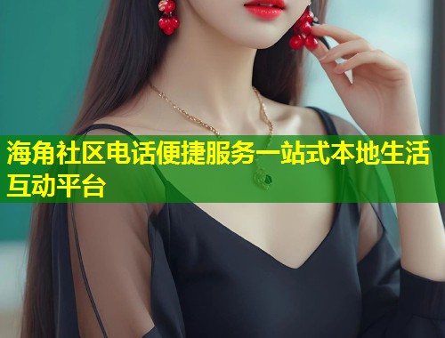 海角社区电话便捷服务一站式本地生活互动平台  第1张