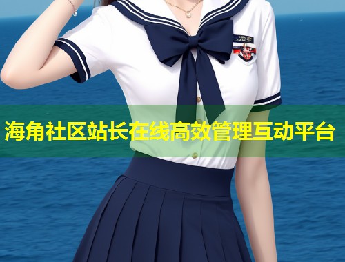 海角社区站长在线高效管理互动平台 第1张 海角社区站长在线高效管理互动平台 第1张