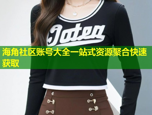 海角社区账号大全一站式资源聚合快速获取 第1张 海角社区账号大全一站式资源聚合快速获取 第1张